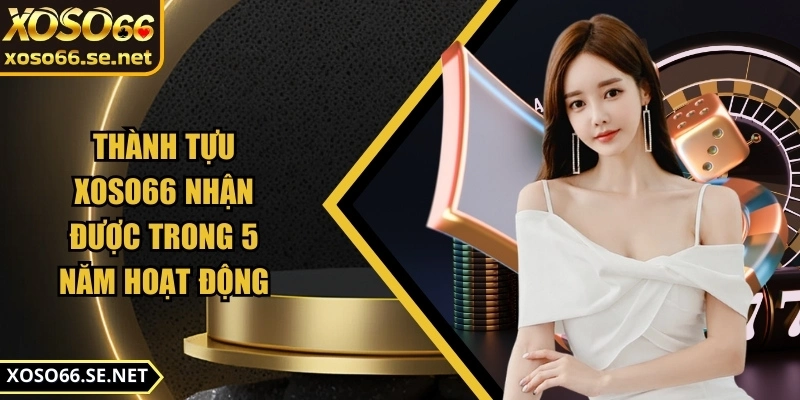 xoso66-thanh-tuu-nhan-duoc-trong-5-nam-hoat-dong